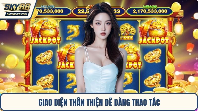 Giao diện thân thiện dễ dàng thao tác